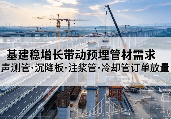 陵水基建稳增长带动预埋监测管材需求，声测管、沉降板、注浆管订单持续放量