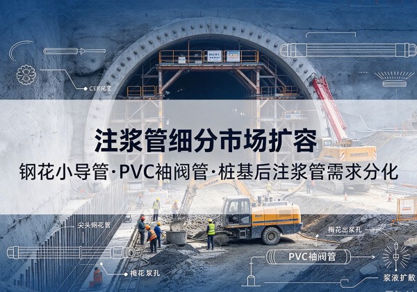 陵水注浆管细分市场扩容，隧道钢花小导管、PVC 袖阀管、桩基后注浆管需求分化